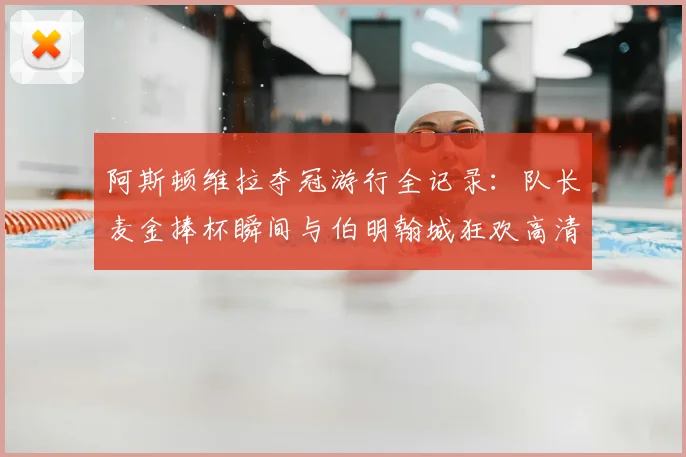 阿斯顿维拉夺冠游行全记录:队长麦金捧杯瞬间与伯明翰城狂欢高清图集