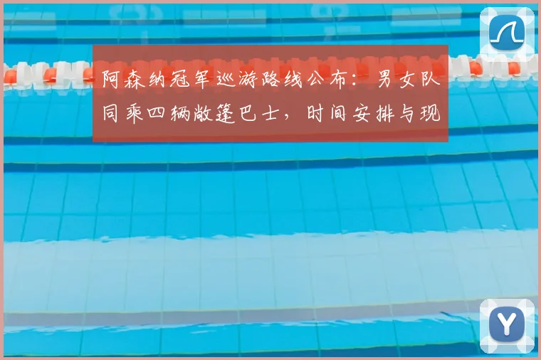 阿森纳冠军巡游路线公布：男女队同乘四辆敞篷巴士，时间安排与现场直播指南